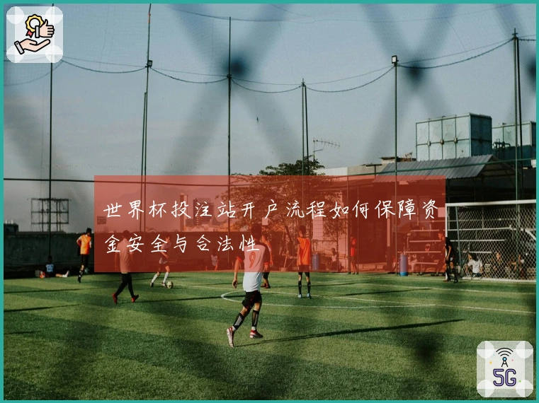 世界杯投注站开户流程如何保障资金安全与合法性